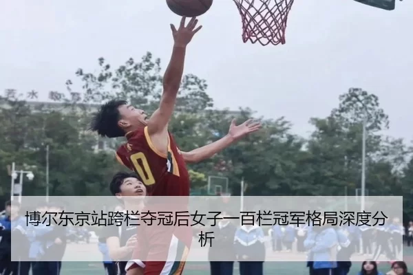 博尔东京站跨栏夺冠后女子一百栏冠军格局深度分析